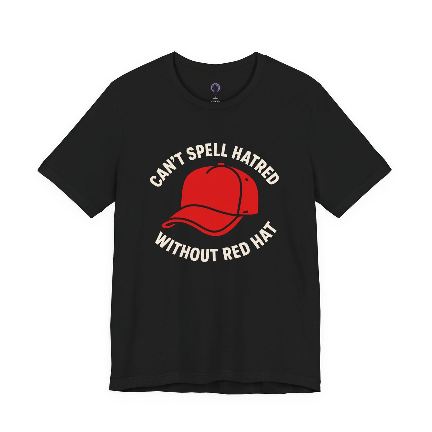 Can't Spell Hatred Without Red Hat Shirt, Progressive Political T-Shirt, Anti-Hate Tee, Funny Social Justice Apparel