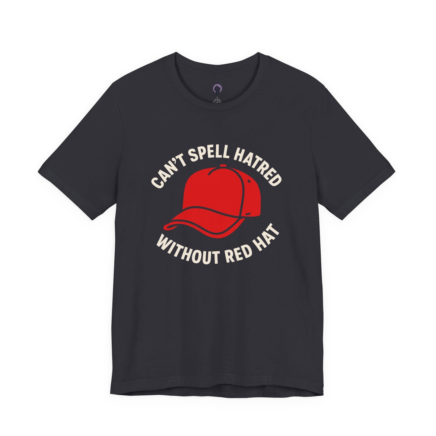 Can't Spell Hatred Without Red Hat Shirt, Progressive Political T-Shirt, Anti-Hate Tee, Funny Social Justice Apparel
