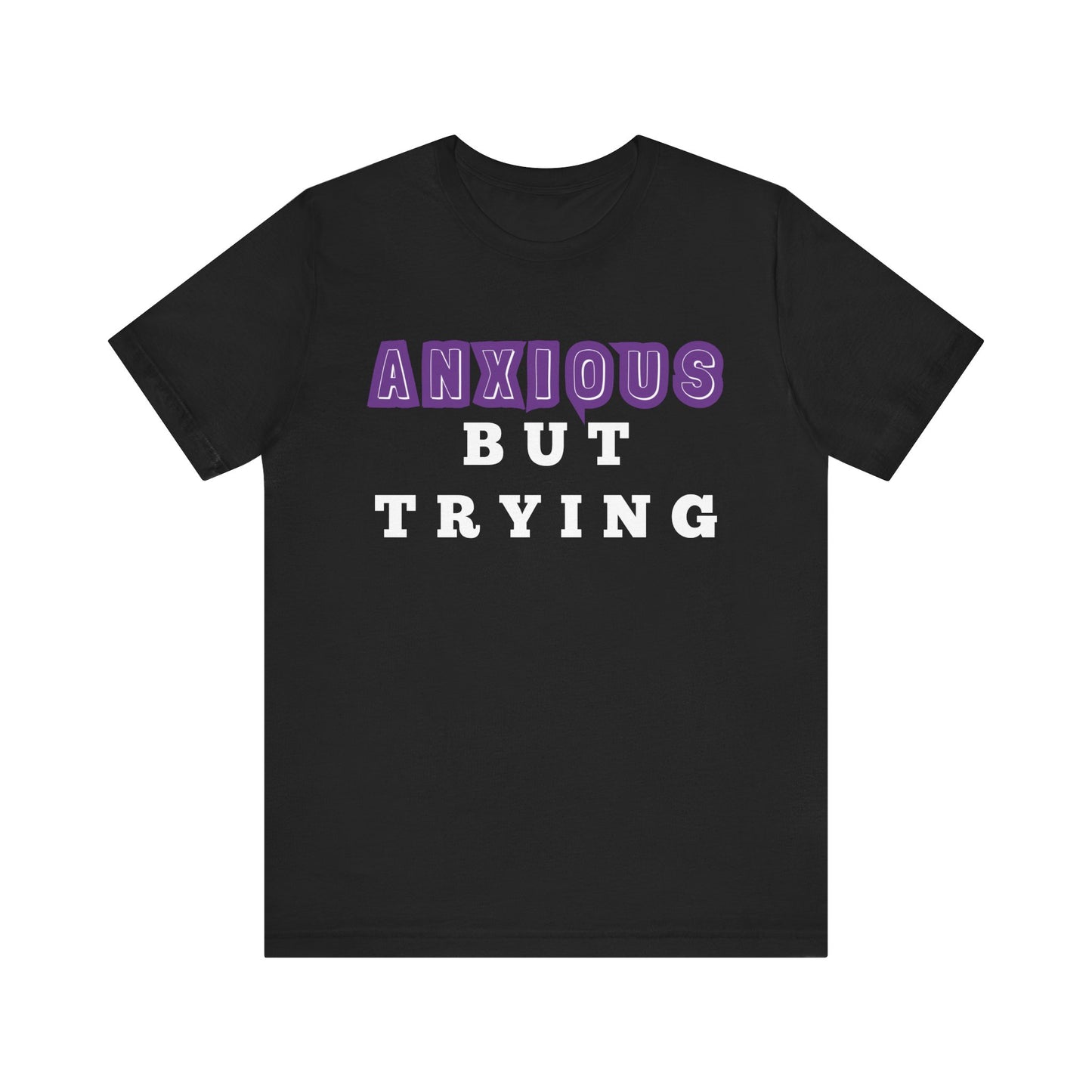 Anxious But Trying Tee, Unisex Short Sleeve Shirt, Mental Health Awareness Apparel, Everyday Comfort, Encouragement Gift