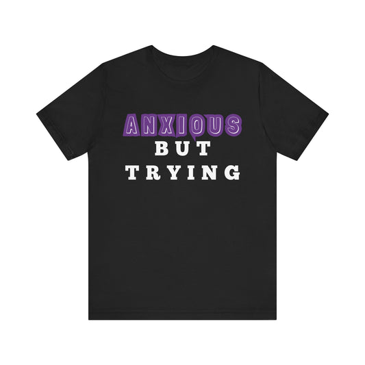 Anxious But Trying Tee, Unisex Short Sleeve Shirt, Mental Health Awareness Apparel, Everyday Comfort, Encouragement Gift