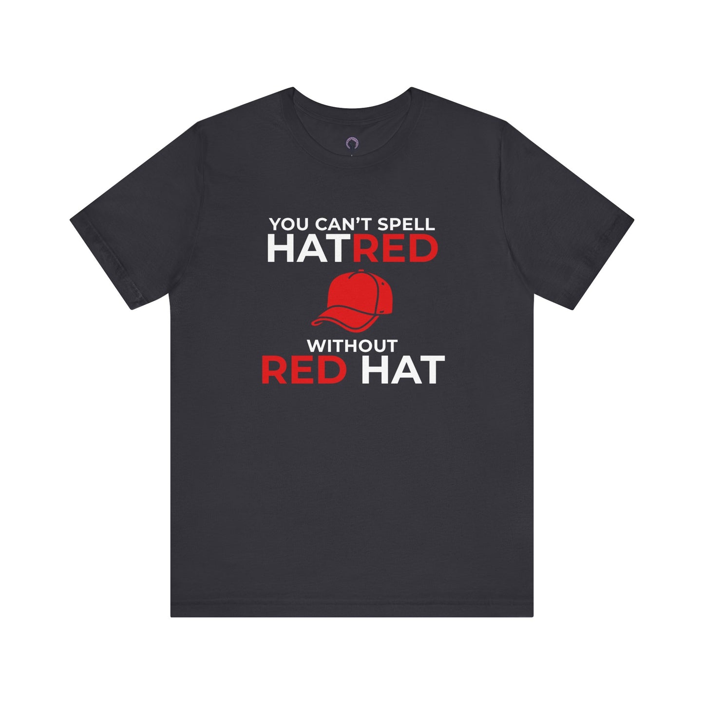 Can't Spell Hatred Without Red Hat Shirt, Liberal Political T-Shirt, Anti-Hate Tee, Social Justice Apparel