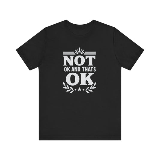 Not OK and That's OK Tee, Unisex Short Sleeve Shirt, Casual Wear, Mental Health Awareness, Gift for Friends, Everyday Comfort