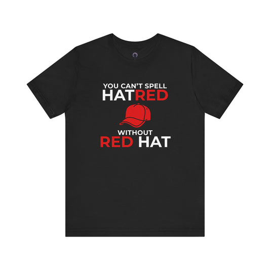 Can't Spell Hatred Without Red Hat Shirt, Liberal Political T-Shirt, Anti-Hate Tee, Social Justice Apparel