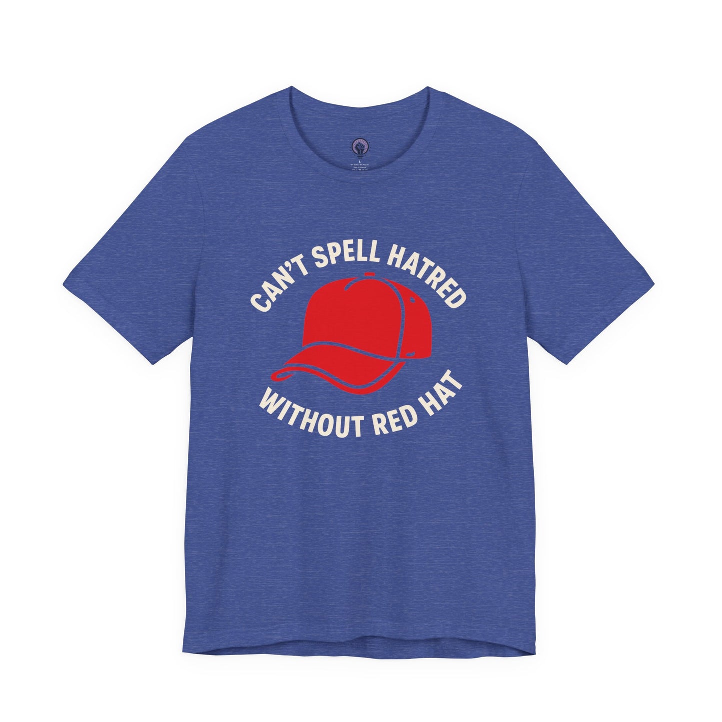 Can't Spell Hatred Without Red Hat Shirt, Progressive Political T-Shirt, Anti-Hate Tee, Funny Social Justice Apparel