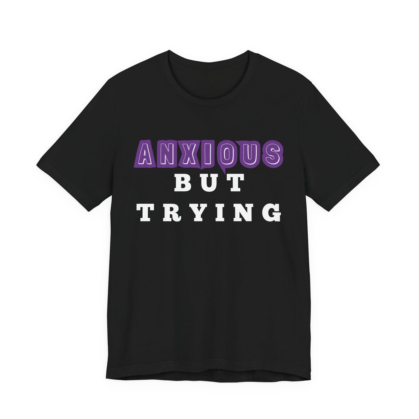 Anxious But Trying Tee, Unisex Short Sleeve Shirt, Mental Health Awareness Apparel, Everyday Comfort, Encouragement Gift
