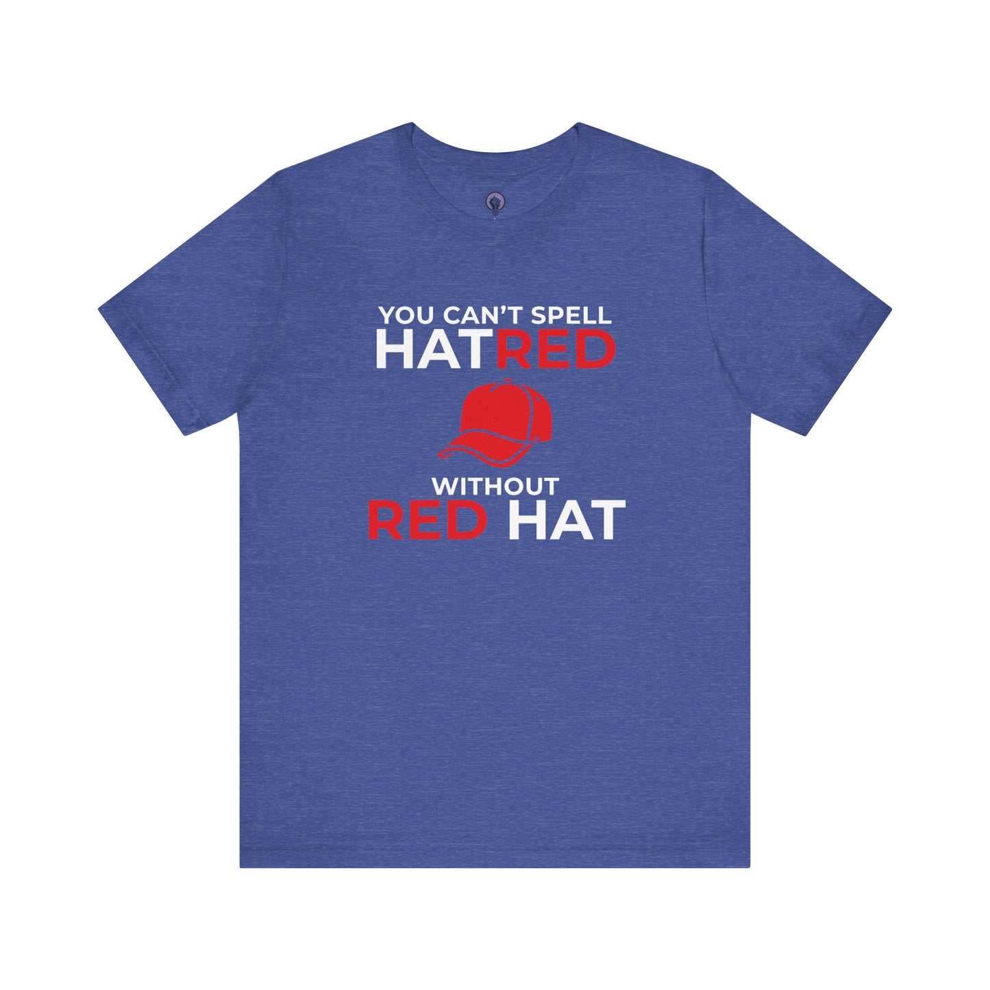 Can't Spell Hatred Without Red Hat Shirt, Liberal Political T-Shirt, Anti-Hate Tee, Social Justice Apparel