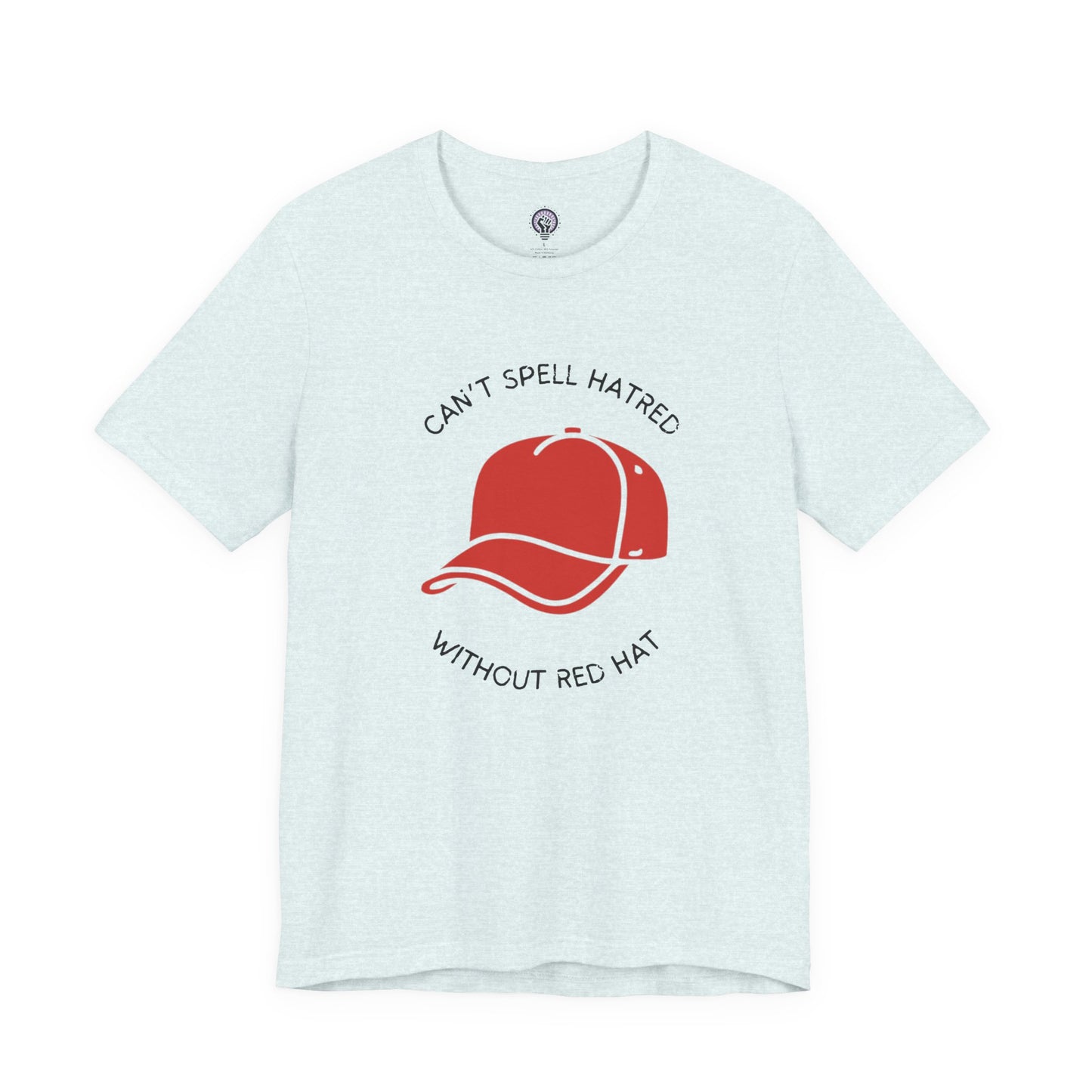 Can't Spell Hatred Without Red Hat Shirt, Political Protest T-Shirt, Anti-Hate Tee, Social Justice Apparel
