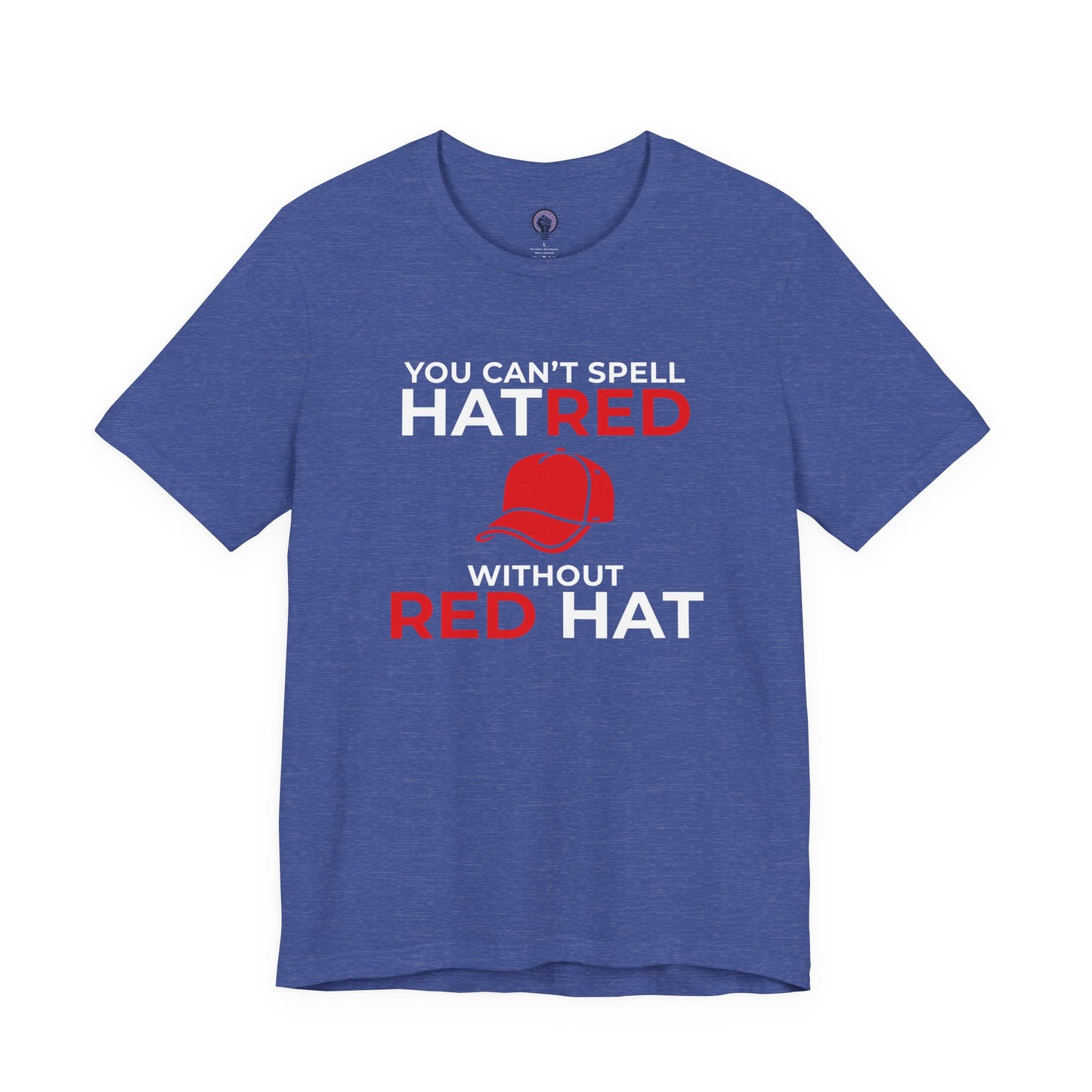 Can't Spell Hatred Without Red Hat Shirt, Liberal Political T-Shirt, Anti-Hate Tee, Social Justice Apparel